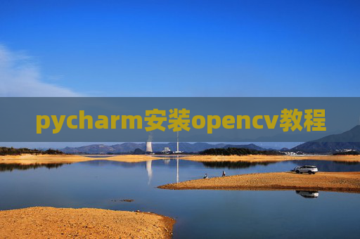 pycharm安装opencv教程 pycharm安装opencv教程